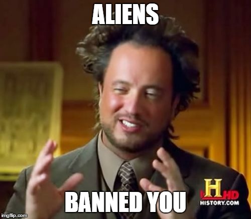 Ancient Ban Aliens | ALIENS BANNED YOU | image tagged in memes,ancient aliens,banned,funny | made w/ Imgflip meme maker