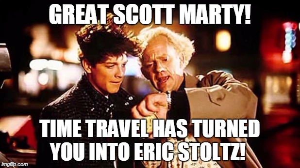 GREAT SCOTT MARTY! TIME TRAVEL HAS TURNED YOU INTO ERIC STOLTZ! | image tagged in back to the future,eric stoltz,funny,memes,funny memes,irony | made w/ Imgflip meme maker