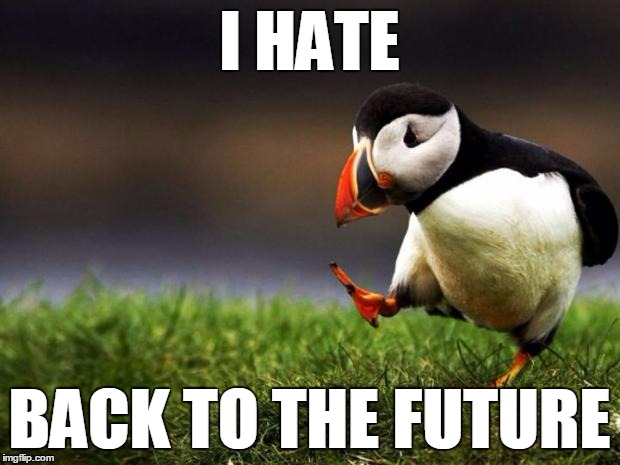 Unpopular Opinion Puffin Meme | I HATE BACK TO THE FUTURE | image tagged in memes,unpopular opinion puffin | made w/ Imgflip meme maker