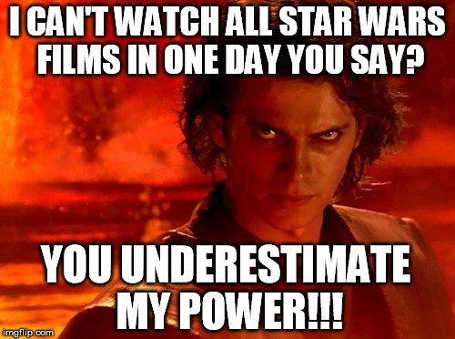 You Underestimate My Power | I CAN'T WATCH ALL STAR WARS FILMS IN ONE DAY YOU SAY? YOU UNDERESTIMATE MY POWER!!! | image tagged in memes,you underestimate my power,star wars,geek,nerd | made w/ Imgflip meme maker