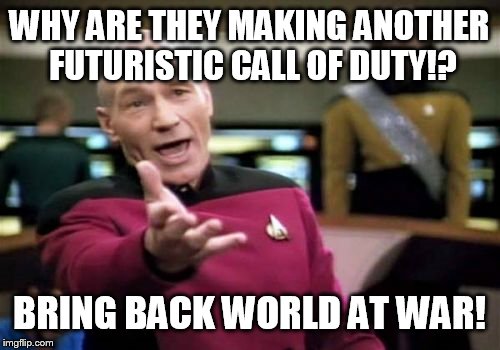 SERIOUSLY! NO MORE FUTURE! | WHY ARE THEY MAKING ANOTHER FUTURISTIC CALL OF DUTY!? BRING BACK WORLD AT WAR! | image tagged in memes,picard wtf | made w/ Imgflip meme maker