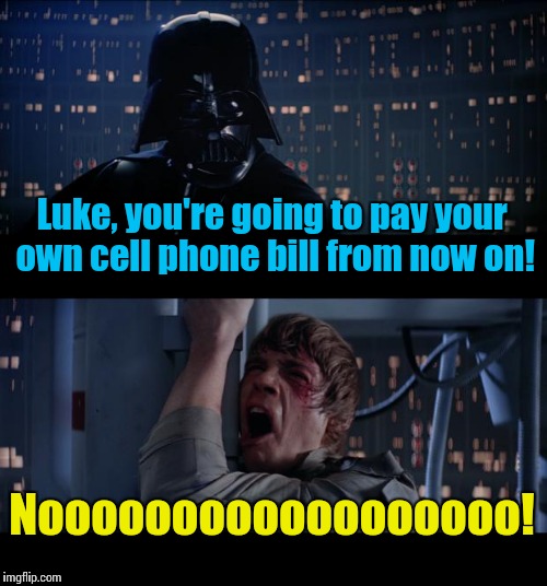 Star Wars No Meme | Luke, you're going to pay your own cell phone bill from now on! Noooooooooooooooooo! | image tagged in memes,star wars no | made w/ Imgflip meme maker