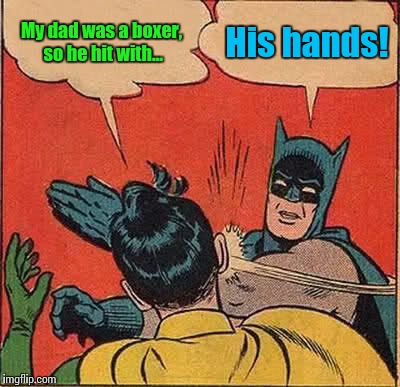 Batman Slapping Robin Meme | My dad was a boxer, so he hit with... His hands! | image tagged in memes,batman slapping robin | made w/ Imgflip meme maker