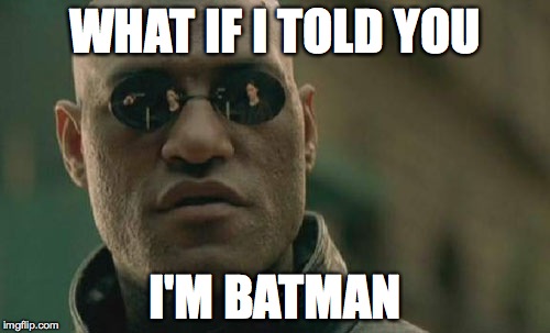 Matrix Morpheus | WHAT IF I TOLD YOU I'M BATMAN | image tagged in memes,matrix morpheus | made w/ Imgflip meme maker