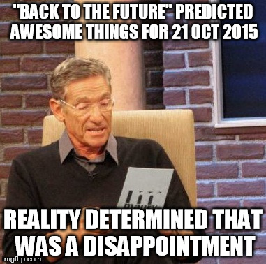 Maury Lie Detector | ''BACK TO THE FUTURE'' PREDICTED AWESOME THINGS FOR 21 OCT 2015 REALITY DETERMINED THAT WAS A DISAPPOINTMENT | image tagged in memes,maury lie detector | made w/ Imgflip meme maker