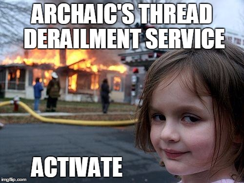Disaster Girl Meme | ARCHAIC'S THREAD DERAILMENT SERVICE ACTIVATE | image tagged in memes,disaster girl | made w/ Imgflip meme maker