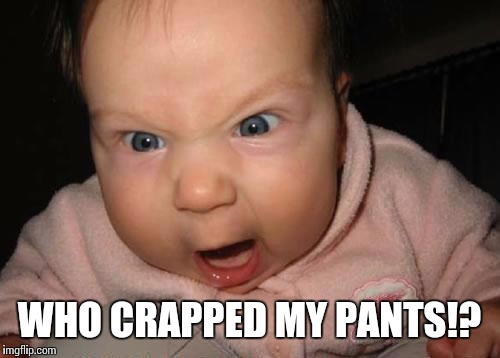 Evil Baby | WHO CRAPPED MY PANTS!? | image tagged in memes,evil baby | made w/ Imgflip meme maker