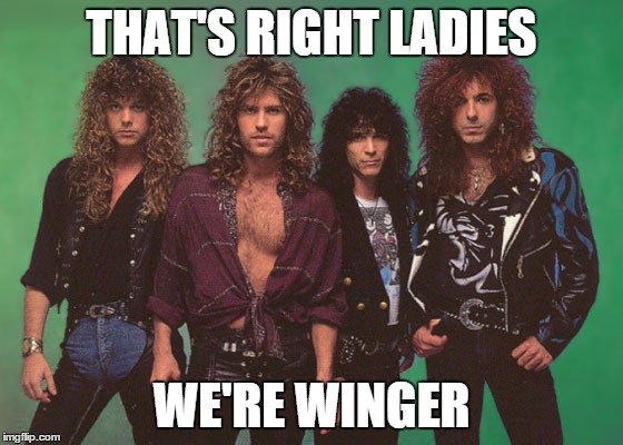 THAT'S RIGHT LADIES WE'RE WINGER | made w/ Imgflip meme maker