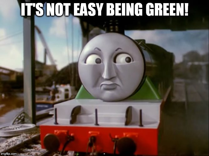 Henry - It's Not Easy Being Green! | IT'S NOT EASY BEING GREEN! | image tagged in thomas the tank engine,funny,funny memes,memes,trains | made w/ Imgflip meme maker