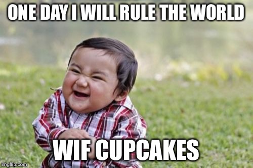 Evil Toddler Meme | ONE DAY I WILL RULE THE WORLD WIF CUPCAKES | image tagged in memes,evil toddler | made w/ Imgflip meme maker