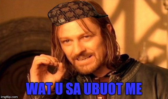 One Does Not Simply Meme | WAT U SA UBUOT ME | image tagged in memes,one does not simply,scumbag | made w/ Imgflip meme maker