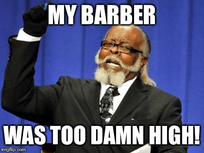 Too Damn High | MY BARBER WAS TOO DAMN HIGH! | image tagged in memes,too damn high | made w/ Imgflip meme maker