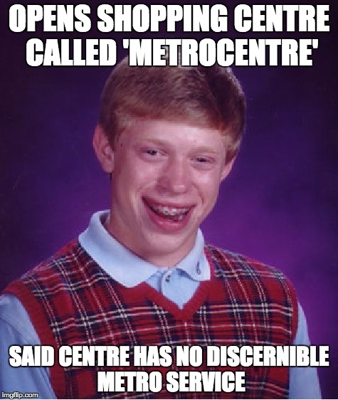 Bad Luck Brian Meme | OPENS SHOPPING CENTRE CALLED 'METROCENTRE' SAID CENTRE HAS NO DISCERNIBLE METRO SERVICE | image tagged in memes,bad luck brian | made w/ Imgflip meme maker