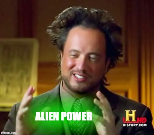 Credit goes to Evilmandoevil :) | ALIEN POWER | image tagged in memes,ancient aliens,glowing text,funny,power | made w/ Imgflip meme maker