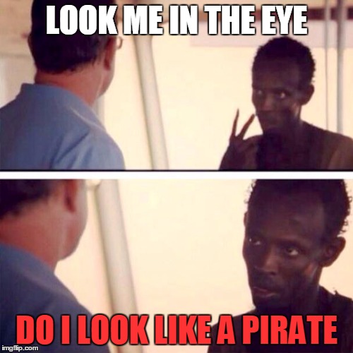 Captain Phillips - I'm The Captain Now | LOOK ME IN THE EYE DO I LOOK LIKE A PIRATE | image tagged in memes,captain phillips - i'm the captain now | made w/ Imgflip meme maker