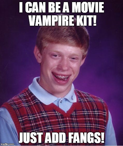 Anything can become a vampire in 2015. | I CAN BE A MOVIE VAMPIRE KIT! JUST ADD FANGS! | image tagged in memes,bad luck brian | made w/ Imgflip meme maker