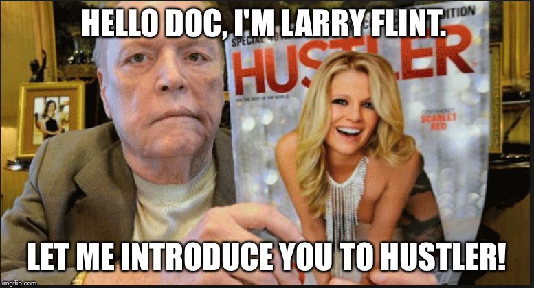 larry flint | HELLO DOC, I'M LARRY FLINT. LET ME INTRODUCE YOU TO HUSTLER! | image tagged in larry flint | made w/ Imgflip meme maker