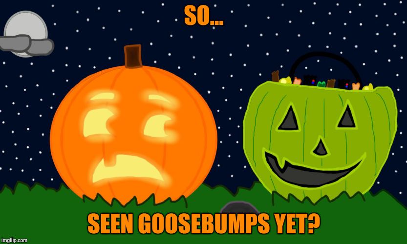 Talking about movies | SO... SEEN GOOSEBUMPS YET? | image tagged in pumpkin and not pumpkin | made w/ Imgflip meme maker