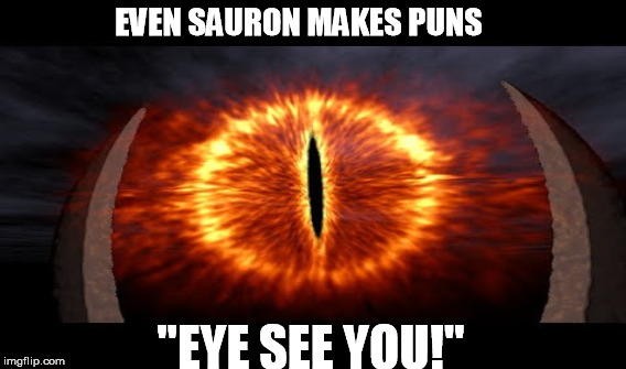 EVEN SAURON MAKES PUNS "EYE SEE YOU!" | image tagged in lord of the rings,puns | made w/ Imgflip meme maker