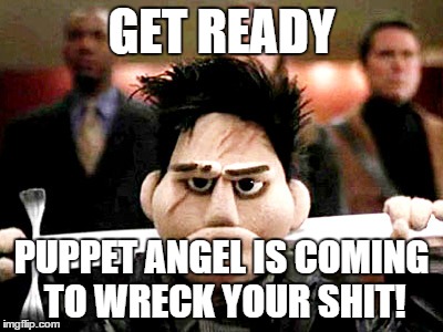 you think you badass? | GET READY PUPPET ANGEL IS COMING TO WRECK YOUR SHIT! | image tagged in puppet angel,angel,funny meme | made w/ Imgflip meme maker