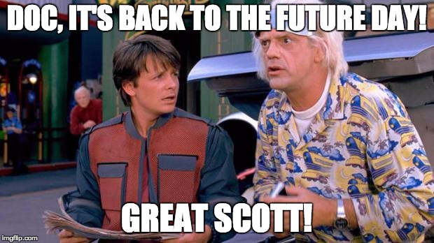 Have a great Back to the Future day! It only happens once EVER! | DOC, IT'S BACK TO THE FUTURE DAY! GREAT SCOTT! | image tagged in back to the future,back to the future 2015,back to the future day,memes | made w/ Imgflip meme maker