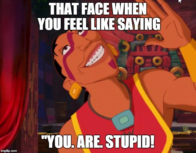 THAT FACE WHEN YOU FEEL LIKE SAYING "YOU. ARE. STUPID! | image tagged in memes,funny | made w/ Imgflip meme maker