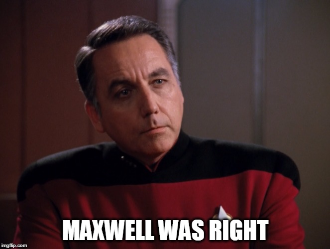 MAXWELL WAS RIGHT | image tagged in startrekmemes | made w/ Imgflip meme maker