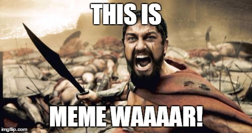 Sparta Leonidas | THIS IS MEME WAAAAR! | image tagged in memes,sparta leonidas | made w/ Imgflip meme maker