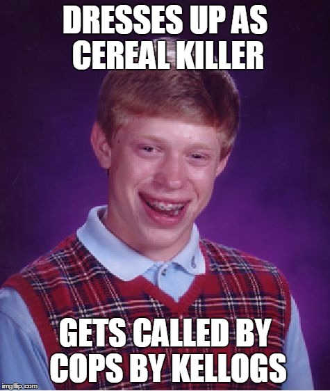 ive always hated toucan sam for stealing fruitloops | DRESSES UP AS CEREAL KILLER GETS CALLED BY COPS BY KELLOGS | image tagged in memes,bad luck brian | made w/ Imgflip meme maker