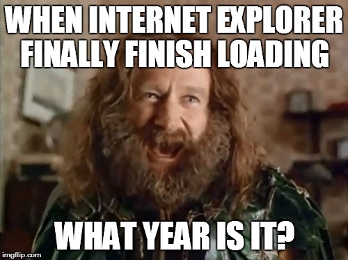 *sounds like a old lady* what year is it? | WHEN INTERNET EXPLORER FINALLY FINISH LOADING WHAT YEAR IS IT? | image tagged in memes,what year is it,internet explorer | made w/ Imgflip meme maker