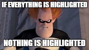 Syndrome Incredibles | IF EVERYTHING IS HIGHLIGHTED NOTHING IS HIGHLIGHTED | image tagged in syndrome incredibles,AdviceAnimals | made w/ Imgflip meme maker