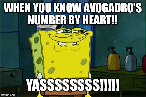 Don't You Squidward Meme | WHEN YOU KNOW AVOGADRO'S NUMBER BY HEART!! YASSSSSSSS!!!!! | image tagged in memes,dont you squidward | made w/ Imgflip meme maker