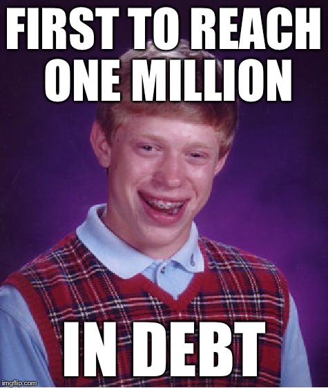 Bad Luck Brian Meme | FIRST TO REACH ONE MILLION IN DEBT | image tagged in memes,bad luck brian | made w/ Imgflip meme maker