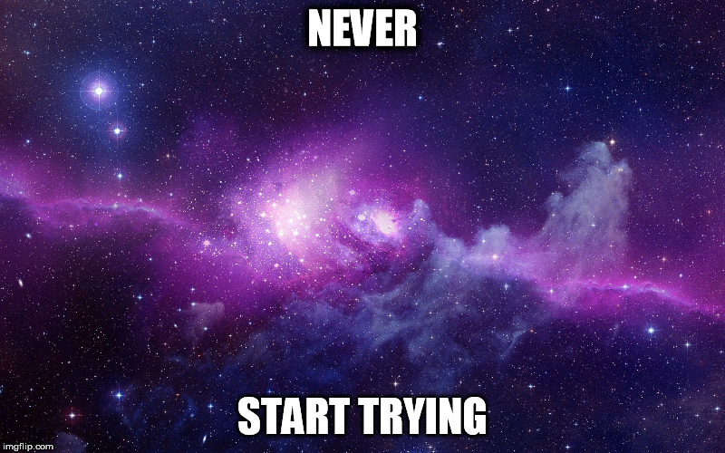 Perserverance | NEVER START TRYING | image tagged in motivational,futility | made w/ Imgflip meme maker