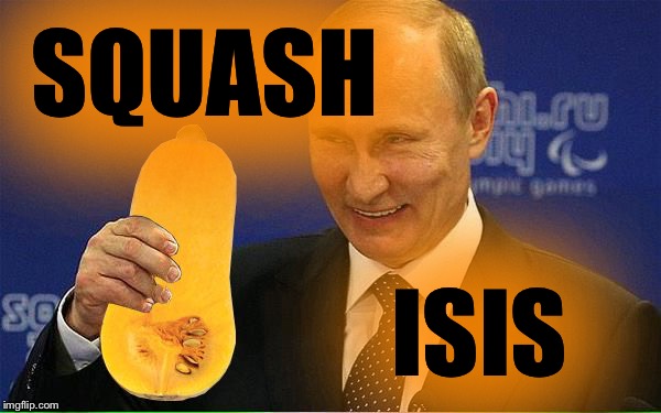 I couldn't resist...  | ISIS SQUASH | image tagged in putin squash,memes | made w/ Imgflip meme maker