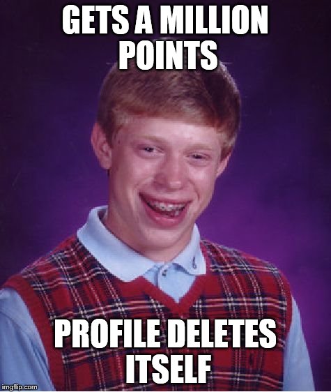 Bad Luck Brian | GETS A MILLION POINTS PROFILE DELETES ITSELF | image tagged in memes,bad luck brian | made w/ Imgflip meme maker