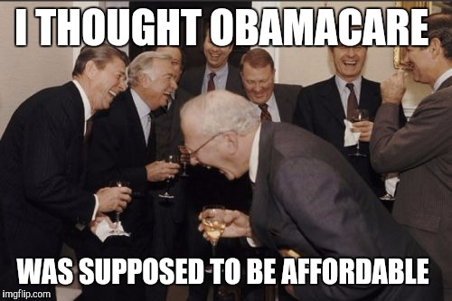 Laughing Men In Suits Meme | I THOUGHT OBAMACARE WAS SUPPOSED TO BE AFFORDABLE | image tagged in memes,laughing men in suits,obamacare | made w/ Imgflip meme maker