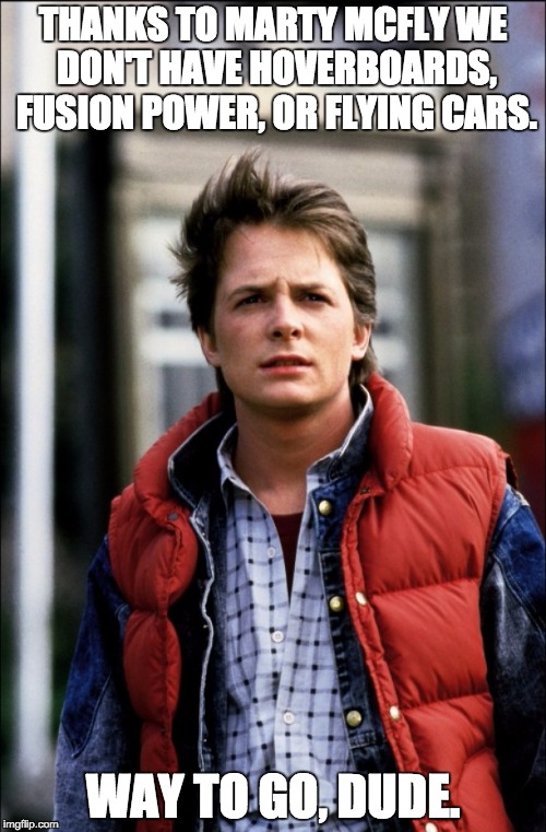 THANKS TO MARTY MCFLY WE DON'T HAVE HOVERBOARDS, FUSION POWER, OR FLYING CARS. WAY TO GO, DUDE. | image tagged in back to the future,marty mcfly | made w/ Imgflip meme maker