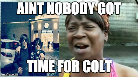 Ain't Nobody Got Time For That Meme | AINT NOBODY GOT TIME FOR COLT | image tagged in memes,aint nobody got time for that | made w/ Imgflip meme maker