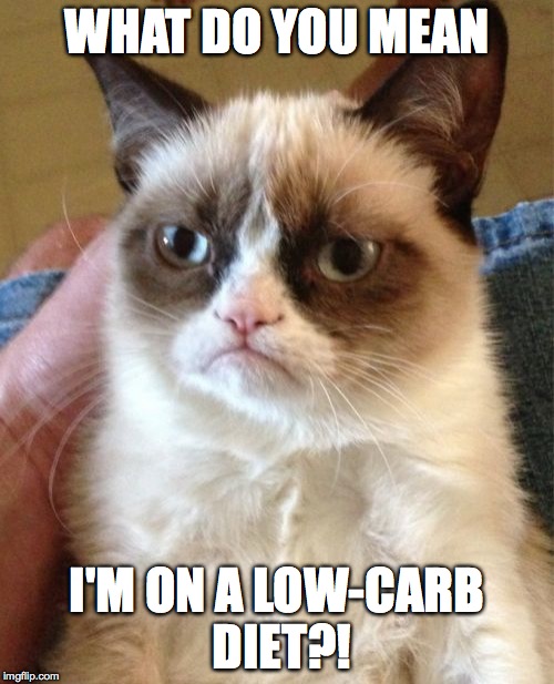 Grumpy Cat Meme | WHAT DO YOU MEAN I'M ON A LOW-CARB DIET?! | image tagged in memes,grumpy cat | made w/ Imgflip meme maker