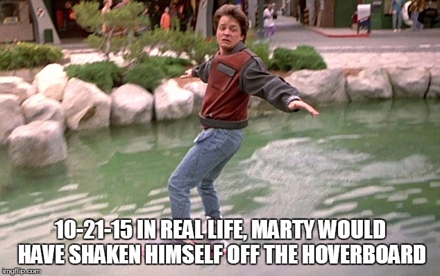 10-21-15 IN REAL LIFE, MARTY WOULD HAVE SHAKEN HIMSELF OFF THE HOVERBOARD | image tagged in back to the future,back to the future 2015 | made w/ Imgflip meme maker
