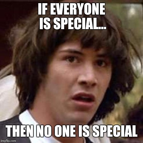 Conspiracy Keanu Meme | IF EVERYONE IS SPECIAL... THEN NO ONE IS SPECIAL | image tagged in memes,conspiracy keanu | made w/ Imgflip meme maker
