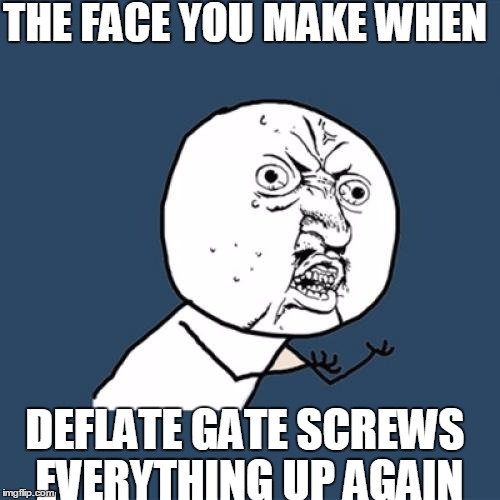 Y U No Meme | THE FACE YOU MAKE WHEN DEFLATE GATE SCREWS EVERYTHING UP AGAIN | image tagged in memes,y u no | made w/ Imgflip meme maker