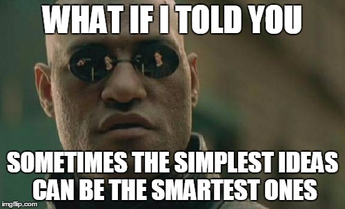 Maybe better than this meme... | WHAT IF I TOLD YOU SOMETIMES THE SIMPLEST IDEAS CAN BE THE SMARTEST ONES | image tagged in memes,matrix morpheus,simple,we kill the batman | made w/ Imgflip meme maker