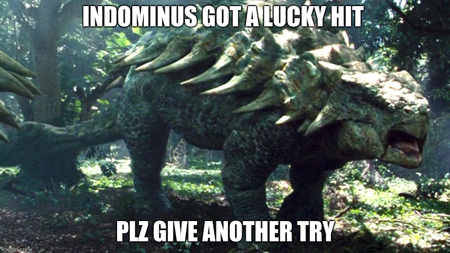 INDOMINUS GOT A LUCKY HIT PLZ GIVE ANOTHER TRY | image tagged in ankylosaurus,indominus,jurassic park,dinosaur,jurasic park memes,memes | made w/ Imgflip meme maker