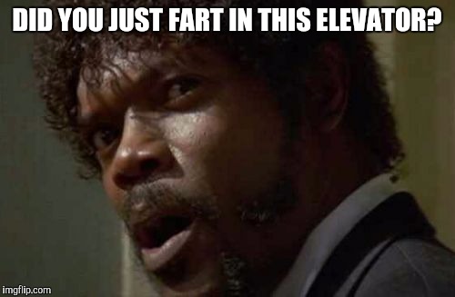 Samuel Jackson Glance | DID YOU JUST FART IN THIS ELEVATOR? | image tagged in memes,samuel jackson glance | made w/ Imgflip meme maker
