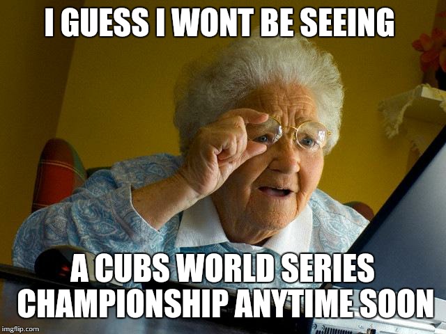 Cubs World Series. - Imgflip