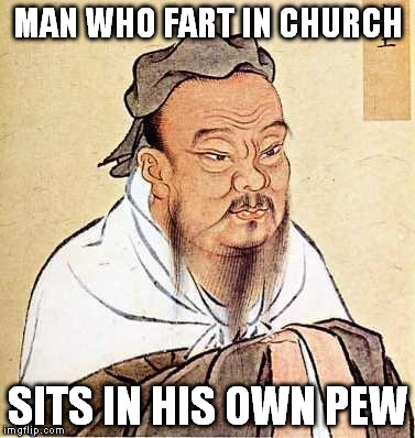 Confucius say | MAN WHO FART IN CHURCH SITS IN HIS OWN PEW | image tagged in confucius says | made w/ Imgflip meme maker
