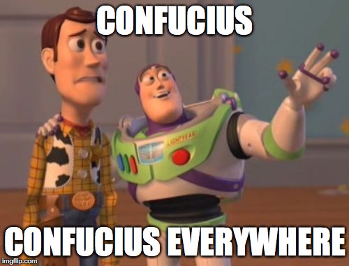 X, X Everywhere | CONFUCIUS CONFUCIUS EVERYWHERE | image tagged in memes,x x everywhere | made w/ Imgflip meme maker