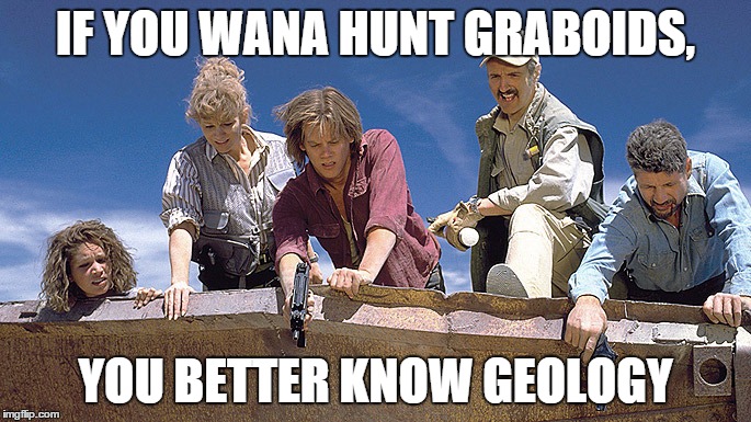 IF YOU WANA HUNT GRABOIDS, YOU BETTER KNOW GEOLOGY | image tagged in geologycareers | made w/ Imgflip meme maker